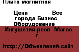Плита магнитная 7208 0003 › Цена ­ 20 000 - Все города Бизнес » Оборудование   . Ингушетия респ.,Магас г.